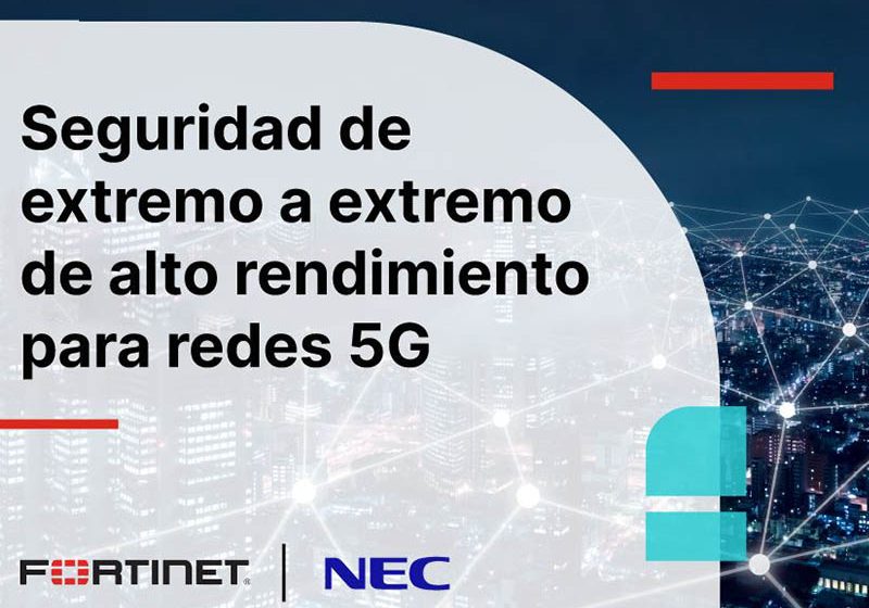   NEC y Fortinet cierran acuerdo para entregar seguridad de extremo a extremo de alto rendimiento en redes 5G